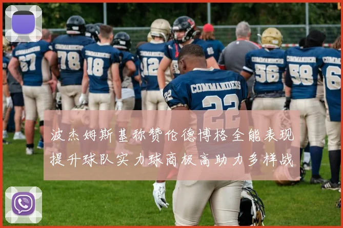 波杰姆斯基称赞伦德博格全能表现提升球队实力球商极高助力多样战术选择